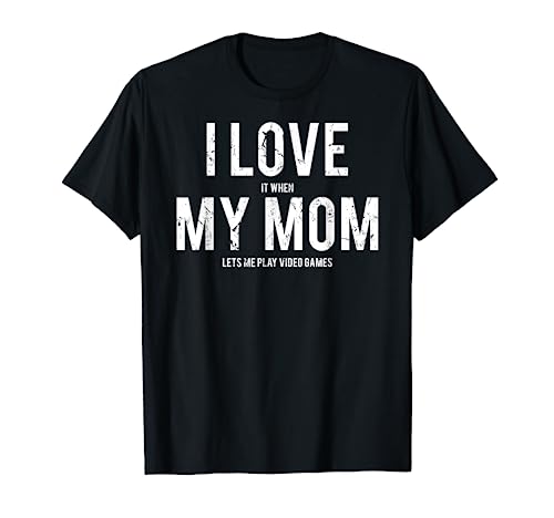 I love my mom T Shirt Funny sarcastic video games gift tee...