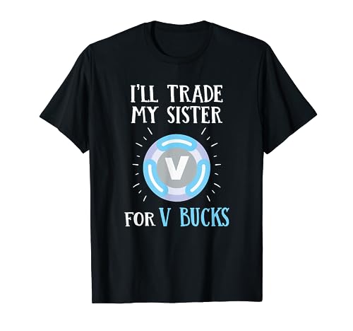 Funny Gamer Gift Will Trade My Sister for V Bucks Gaming T-Shirt...